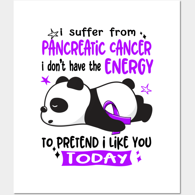 I Suffer From Pancreatic Cancer I Don't Have The Energy To Pretend I Like You Today Wall Art by ThePassion99